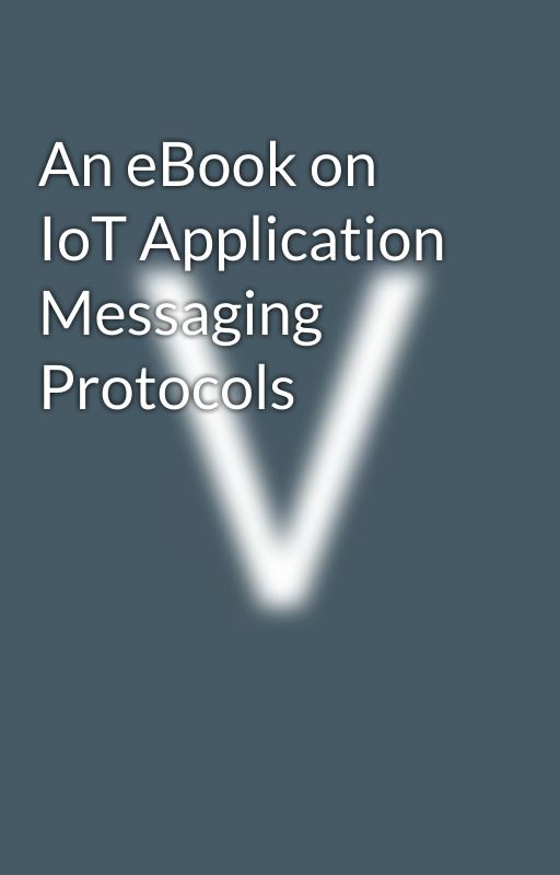 An eBook on IoT Application Messaging Protocols by AshleyJ09