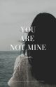 YoU Are NOT Mine. (Completed☑️) by MekAin