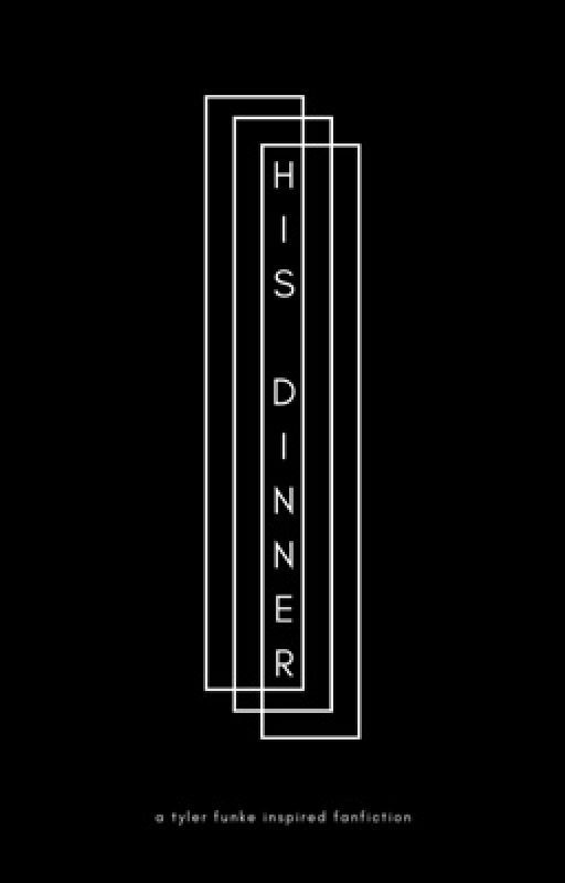 His Dinner | a tyler funke fan fiction by Justflorafawn