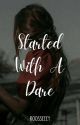 Started With a Dare [EDITING] by roosseeey