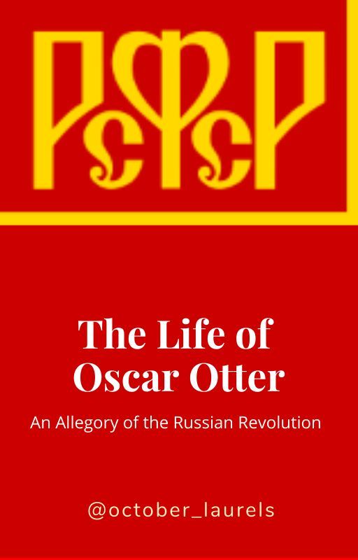 The Life of Oscar Otter: An Allegory of the Russian Revolution by laurel_elizabeth