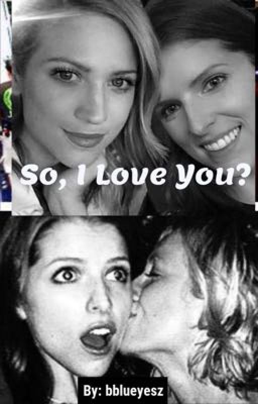 So, I Love You? {Bechloe} by bblueyesz