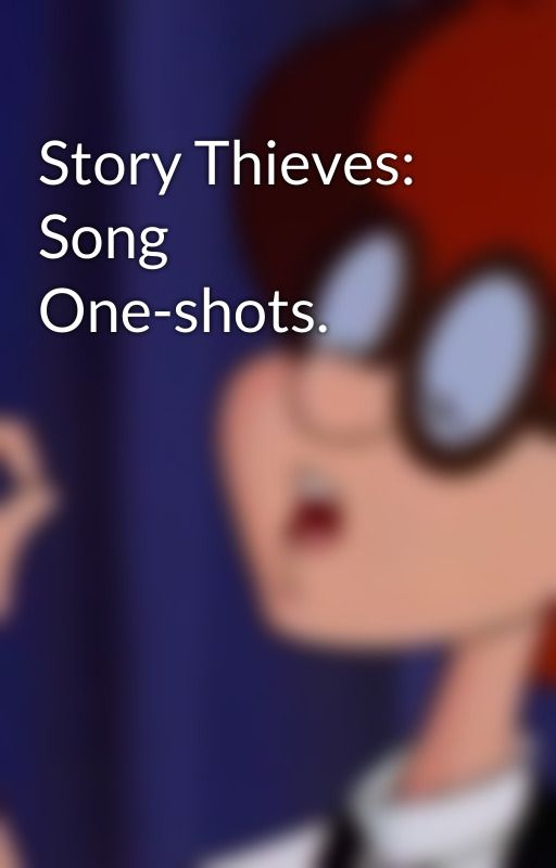 Story Thieves: Song One-shots. by PineAndPorc