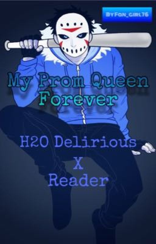 My Prom Queen forever. //H2O Delirious x Reader// by Fan_girl76 by Fan_girl76