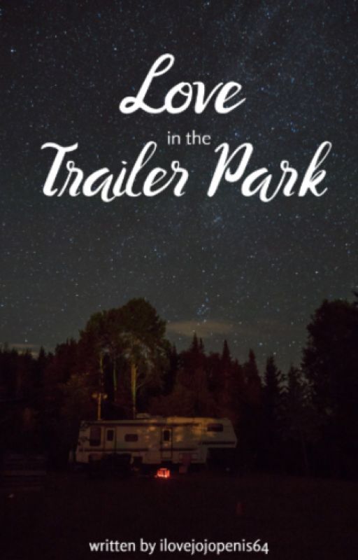 Love in the Trailer Park by ilovejojopenis64