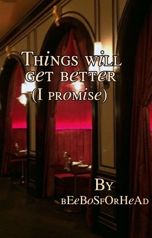 Things Will Get Better (I Promise) by bEeBoSfOrHeAd