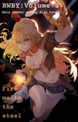 Fire melts the steel- Male reader x Yang Xiao Long (Vol. 2) (COMPLETED) cover