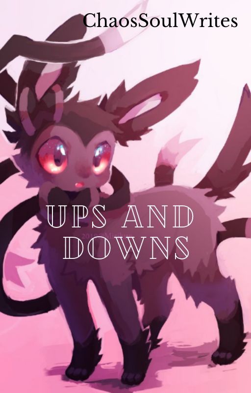 Ups and Downs (An Eeveelution story/Pokemon drama) by ChaosSoulWrites