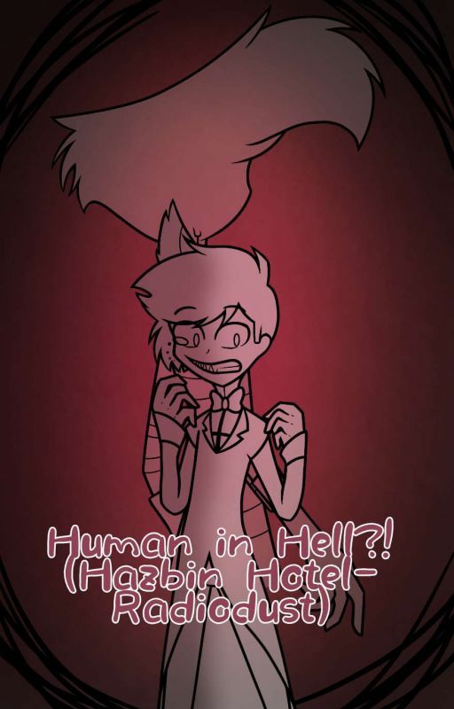 Human in Hell?! (Hazbin Hotel - Radiodust) [Hiatus] by Sonicfangirl64