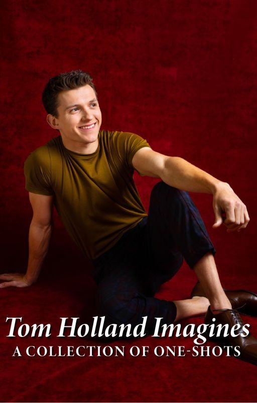 Tom Holland "One-Shot" Imagines by tom2013stories