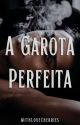 A Garota Perfeita (REVISADA - DEGUSTAÇÃO) by WithLoveCherries