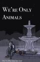 We're Only Animals: Book 1 by nileshollowthorn