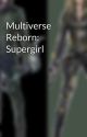 Multiverse Reborn: Supergirl by Lauriver1fanboy