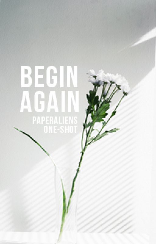 Begin Again by paperaliens