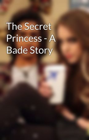 The Secret Princess - A Bade Story by Bade4Life