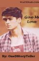 Give Me Love (A Zayn Malik Fan Fiction) by OneDStoryteller