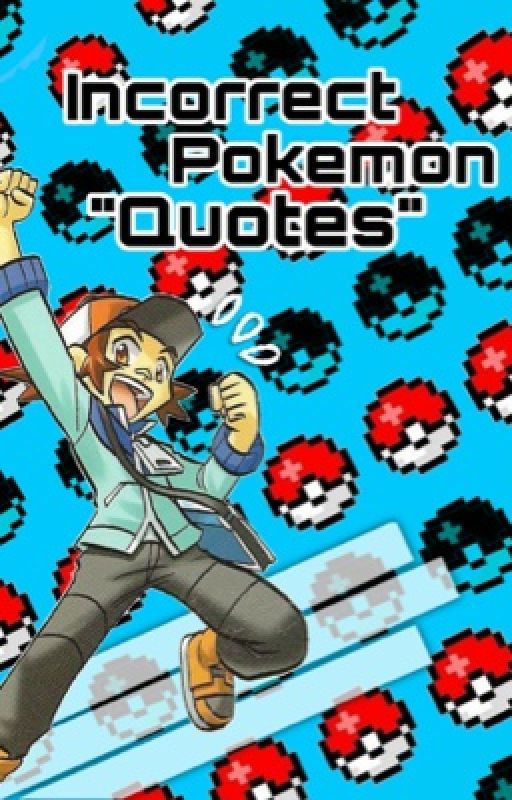 Incorrect Pokemon Quotes  by incorrect_insomniac