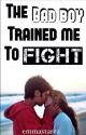 The bad boy trained me to fight (*Completed*) by emmastarzz