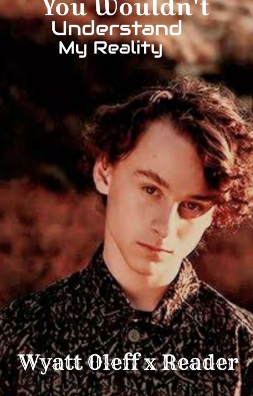 You Wouldn't Understand My Reality // Wyatt Oleff(DISCONTINUED) by myPOTATOscreamed