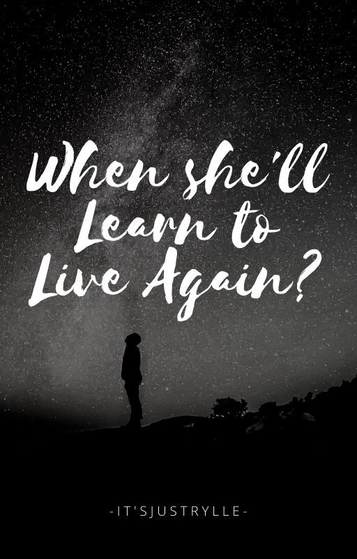 When she'll learn to live again? by ItsJustRylle