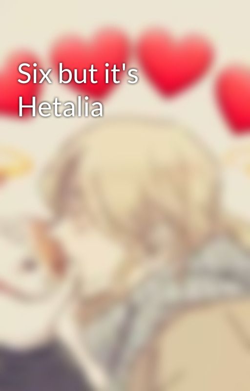 Six but it's Hetalia  by GalaticaPilot