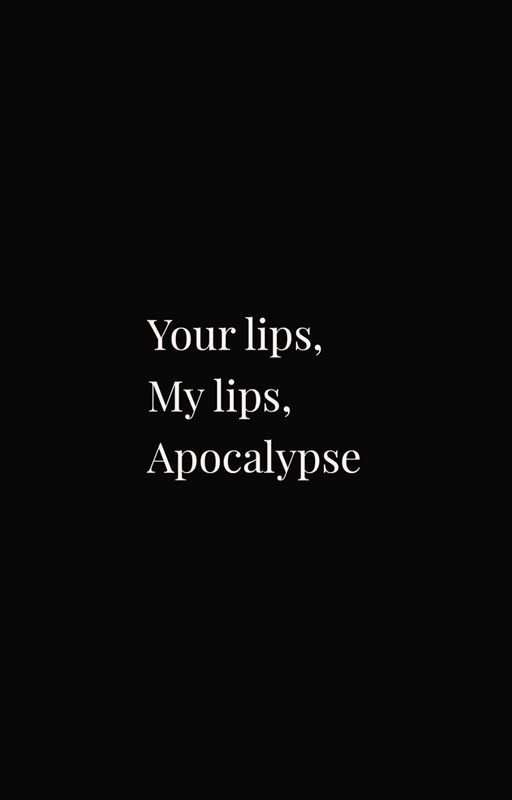 Your Lips, My Apocalypse by sadballadsong