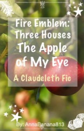 Fire Emblem: Three Houses - The Apple of My Eye (A Claudeleth Fic) by AnnaBanana813