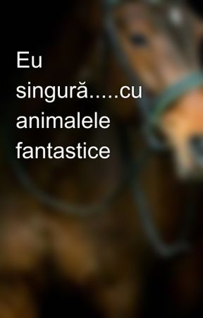 Eu singură.....cu animalele fantastice  by Abcdefghiijc