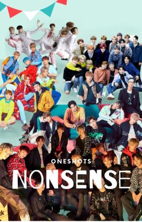 Nonsense || Kpop Oneshots by Tskisuki