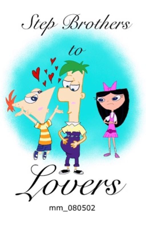 (Step)Brothers to Lovers: A Phineas and Ferb Story by MM_08502