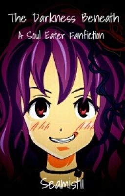 The Darkness Beneath ~ A Soul Eater Fanfiction cover