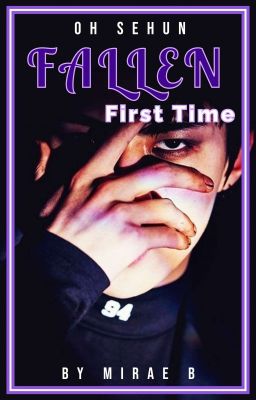 F A L L E N  ❥First Time || Oh Sehun [✓] cover