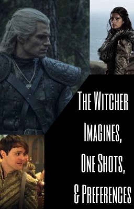 The Witcher: Imagines, One Shots, & Preferences  by slytherin_viking