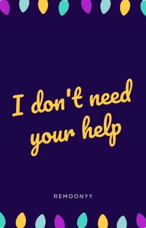 I don't need your help by remoonyy