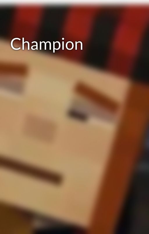 Champion by Mcsmfan29