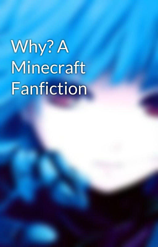 Why? A Minecraft Fanfiction by cakearmy