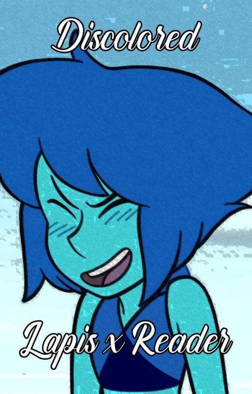 Discolored - Steven Universe Insert/ Reader x Lapis (UNDER EDITING) by BigPapaMan