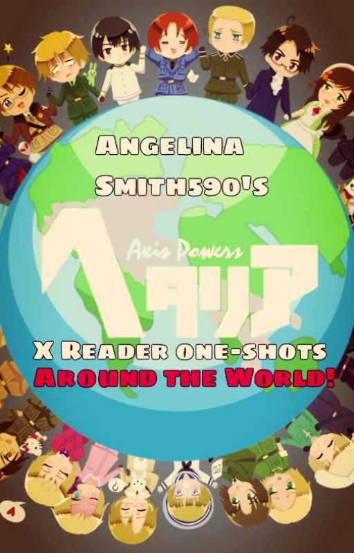 Hetalia X Reader one shots! (Around the world) by AngelinaSmith590