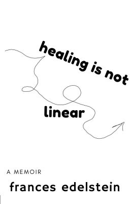 healing is not linear - A Memoir by Frances Edelstein cover