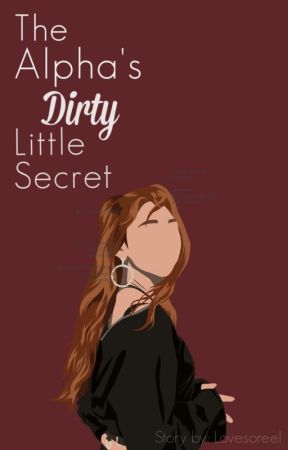 The Alpha's Dirty Little Secret... by Lovesoreel