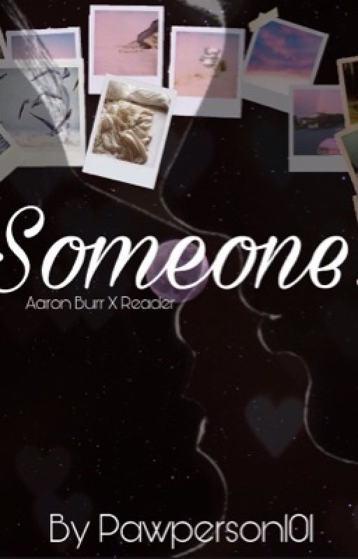 Someone {Aaron Burr X Reader} by PawPerson101