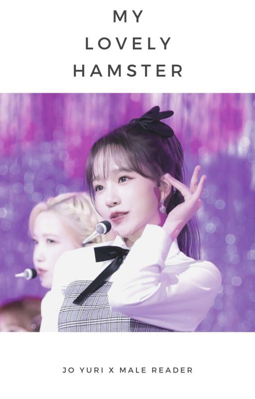  [Discontinued] My Lovely Hamster | Jo Yuri x Male Reader by Yenalogy