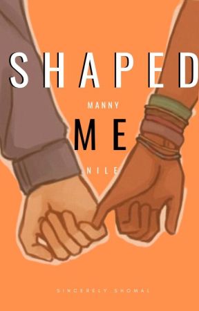 Shaped Me by SincerelyShomal