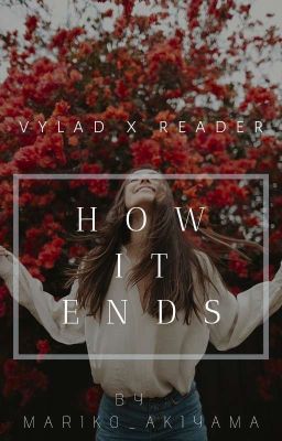 How It Ends【Vylad X Reader】[ Completed ] cover