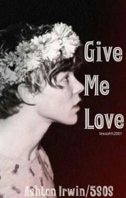 Give Me Love (An Ashton Irwin/5SOS fanfic) cover