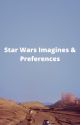 Star Wars Imagines and Preferences by foreverwinterlover