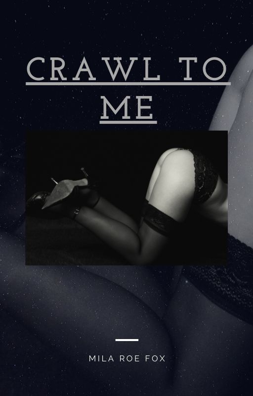 Crawl To Me by MilaRoe