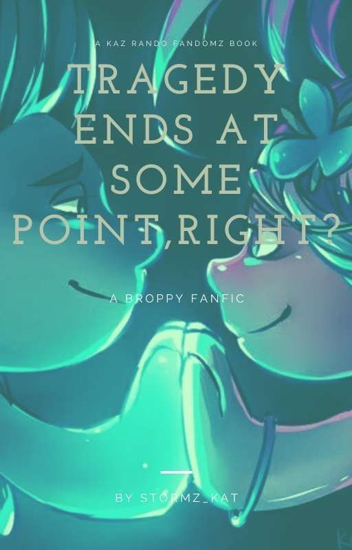 Tragedy Ends at Some Point, Right?: Broppy Fanfic[On Haitus] by Stormz_Kat