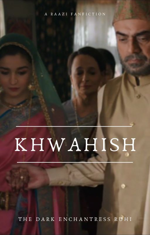 Khwahish-A Raazi Fanfiction by DarkEnchantressRuhi