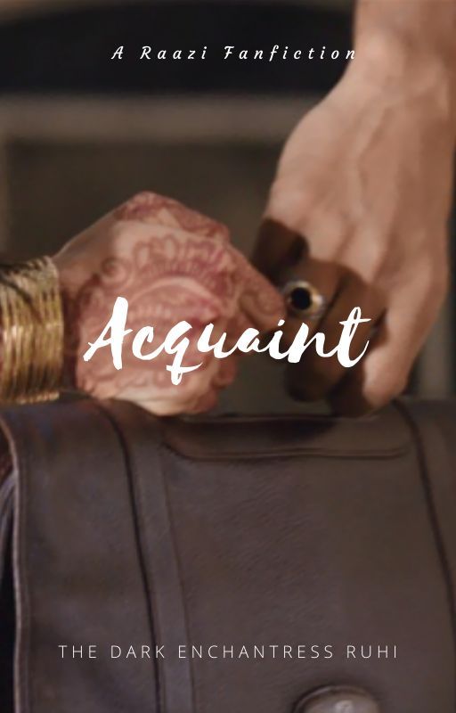 Acquaint-A Raazi Fanfiction by DarkEnchantressRuhi